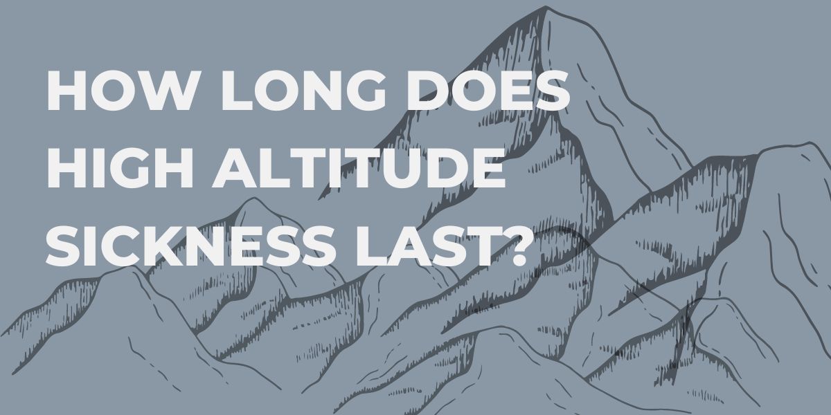 How long does high altitude sickness last